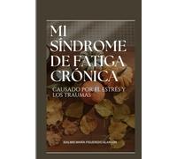 Mi Síndrome de Fatiga Crónica.: Causado por el estrés y los traumas.