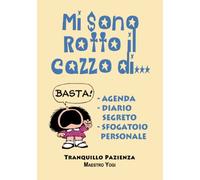 Mi Sono Rotto il Cazzo di...: Agenda settimanale, Diario segreto, Sfogatoio personale, Rubrica giornaliera e settimanale con calendario dell'anno scolastico