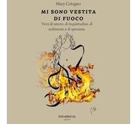 Mi sono vestita di fuoco. Versi di amore, di solitudine, di ardimento e di speranza
