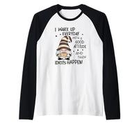 Mi Sveglio Ogni Giorno con Un Buon atteggiamento, Poi succedono degli idioti Maglia con Maniche Raglan