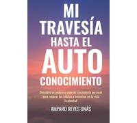 Mi Travesía Hasta El Autoconocimiento: Descubre un poderoso viaje de crecimiento personal para mejorar tus hábitos y encontrar en tu vida la plenitud