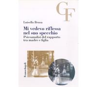 Mi vedevo riflessa nel suo specchio. Psicoanalisi del rapporto tr
