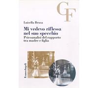 Mi vedevo riflessa nel suo specchio. Psicoanalisi del rapporto tra madre e figlia