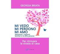 Mi vedo, mi perdono, mi amo. Per ritrovare la strada di casa