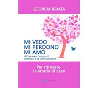 Mi vedo, mi perdono, mi amo. Per ritrovare la strada di casa