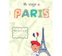 Mi viaje a PARÍS. Diario de viaje para niños. Pasatiempos, colorear, diario de viaje.: Un diario de viaje para niños lleno de actividades, dibujos y recuerdos en la ciudad más emocionante de FRANCIA.