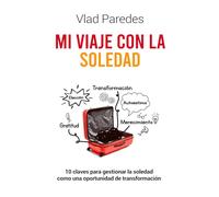 MI VIAJE CON LA SOLEDAD: 10 Claves para gestionar la soledad como una herramienta de transformación