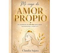 MI VIAJE DE AMOR PROPIO: Un workbook de 30 días para sanar, reconstruirte y volver a ti