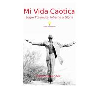 Mi Vida Caótica: Logre Trasmutar Infierno a Cielo
