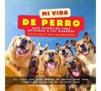 Mi vida de perro - Guía divertida para entender a los humanos (escrita por un perro con experiencia): El libro que todo amante de perros debe leer. Inspirada en pelos de la vida real