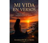 MI VIDA EN VERSOS: Ideas, Emociones y Experiencias en Poesía