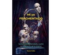 Mi yo FRAGMENTADO: Sana tu dolor heredado, suelta tu máscara y se tú mismo