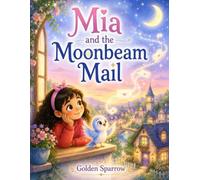 Mia and the Moonbeam Mail: A Heartwarming Story About Kindness, Courage, and Caring Hearts