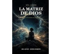 MÍA ASTER: LA MATRIZ DE DIOS: A DIOS NO SE LE ENCUENTRA, SE LE COMPRENDE