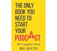 Mia Baxter The Only Book You Need To Start Your Podcast (Tascabile)