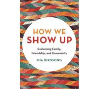How We Show Up: Reclaiming Family, Friendship, and Community
