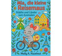 Mia, die kleine Reisemaus: ✨ „Mit Mia um die Welt - Malspaß mit Städten, Ländern & Sehenswürdigkeiten ab 4 Jahren“