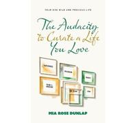 Mia Dunlap The Audacity to Curate a Life You Love (Copertina rigida)