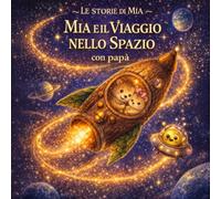 Mia e il viaggio nello spazio con papà: Le storie di Mia