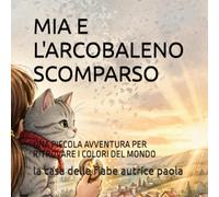 MIA E L'ARCOBALENO SCOMPARSO: UNA PICCOLA AVVENTURA PER RITROVARE I COLORI DEL MONDO