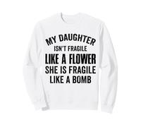 Mia Figlia Non è Fragile Come Un Fiore è Come Una Bomba Felpa
