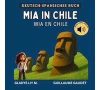Mia in Chile: Bilinguales Kinderbuch auf Deutsch und Spanisch mit Audio | Spanisch lernen für Kinder | Libro infantil bilingüe para niños en alemán y español | Aprende alemán para niños