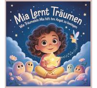 Mia lernt träumen - Wie das Träumelein die Angst besiegt: Ein liebevoll illustriertes Vorlesebuch für kleine Träumer:innen mit großem Herz!