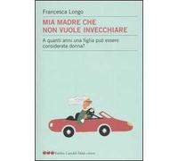 Mia madre che non vuole invecchiare. A quanti anni una figlia può essere considerata donna?