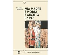 Mia madre è morta e anch'io un po' - Michienzi Francesco