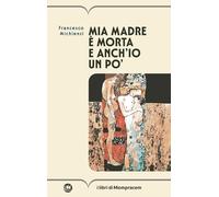 Mia madre è morta e anch'io un po' - Michienzi Francesco
