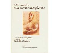 Mia madre, mia eterna margherita. Le mamme dei poeti