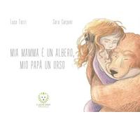 Mia mamma è un albero, mio papà un orso. Ediz. a colori