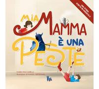 Mia mamma è una peste. Ediz. illustrata - Mucciarelli Mario