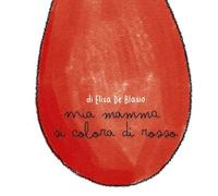 Mia mamma si colora di rosso - De Blasio Elisa
