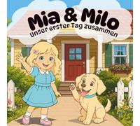 Mia & Milo: Unser erster Tag zusammen: Eine liebevolle Geschichte über die Gefühle eines Hundes, seine Körpersprache und Freundschaft