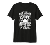 Mia Nonna È Come Il caffè Perfetta per Chi AMA Il caffè Maglietta Premium