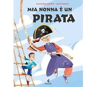 Mia nonna è un pirata. Ediz. a colori