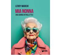 Mia Nonna. Una donna in paillettes - Marchi Leroy