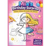 Mia’s Birthday Surprise: Draw, Colour & Create Your Own Story - Interactive Activity Book for Kids Ages 4-8: A fun and creative draw-your-own ... design the dress, cake, balloons and more!