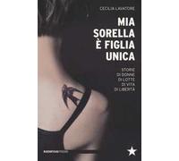Mia sorella è figlia unica. Storie di donne, di lotte, di vita, di libertà