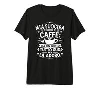 Mia Suocera È Come Il caffè Perfetta per Chi AMA Il caffè Maglietta Premium