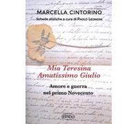 Mia Teresina, amatissimo Giulio. Amore e guerra nel primo Novecento.