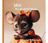 Mia The Doubtful Mouse: A story of believing in yourself
