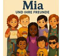 Mia und ihre Freunde - Geschichten über Mut, Freundschaft und Einzigartigkeit: Herzerwärmende Geschichten über Inklusion für Kinder von 4-9 Jahren