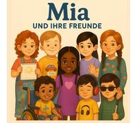 Mia und ihre Freunde - Geschichten über Mut, Freundschaft und Einzigartigkeit: Inklusives Kinderbuch mit Affirmationen - Für Kinder ab 4 Jahren