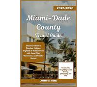 Miami-Dade County Travel Guide 2025-2026: Discover Miami’s Beaches, Culture, Nightlife & Hidden Gems with Local Tips, Itineraries, and Insider Secrets