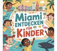 Miami entdecken für Kinder - Sehenswürdigkeiten und Geschichte zum Staunen: Eine spannende Entdeckungsreise durch die Stadt in Florida für Kinder von 4-7 Jahren