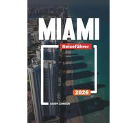 MIAMI REISEFÜHRER 2026: Entdecken Sie versteckte Schätze, historische Sehenswürdigkeiten, Reisetipps und unvergessliche Urlaubserlebnisse