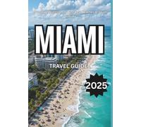 Miami Travel Guide 2025: Sunshine, Nightlife, and the Best Beaches of South Florida