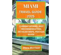 MIAMI TRAVEL GUIDE 2025: Your Comprehensive Resource for Sunshine, Sophistication, and the Finest Experiences in the Magic City
